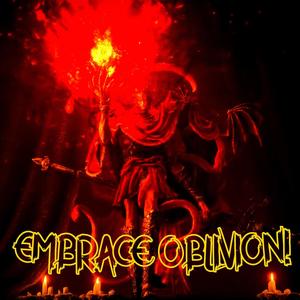 EMBRACE OBLIVION!