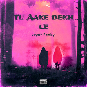 Tu Aake Dekh Le (Explicit)