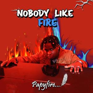 NOBODY LIKE FIRE