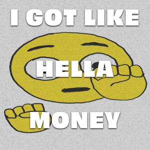 I Got Like Hella Money