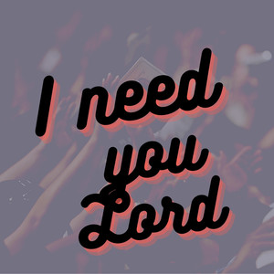 I Need You Lord