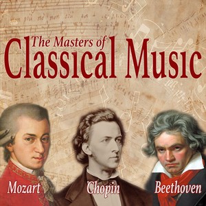 Mozart, Beethoven, Chopin - The Masters of Classical Music