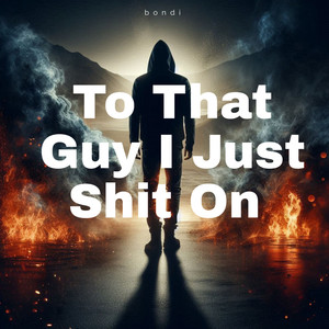 To That Guy I Just **** On (Explicit)