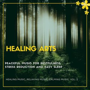 Healing Arts (Peaceful Music For Restfulness, Stress Reduction And Easy Sleep) (Healing Music, Relaxing Music, Calming Music, Vol. 2)