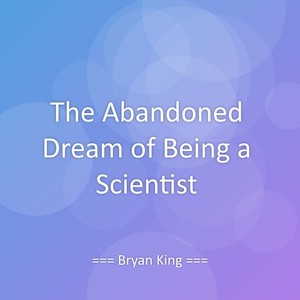 The Abandoned Dream of Being a Scientist