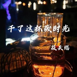 干了这杯敬时光 (一杯烈酒敬沧桑)