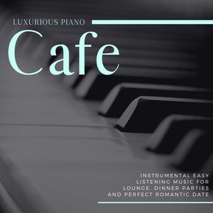 Cafe - Instrumental Easy Listening Music For Lounge, Dinner Parties And Perfect Romantic Date