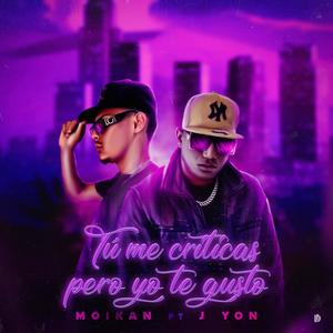 Tu Me Criticas Pero Yo Te Gusto (feat. Moikan & J Yon)