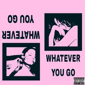 WHATEVER YOU GO (Explicit)