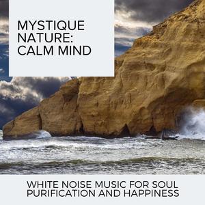 Mystique Nature: Calm Mind - White Noise Music for Soul Purification and Happiness