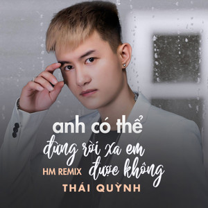 Anh Có Thể Đừng Rời Xa Em Được Không (HM Remix)