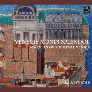 Venecie mundi splendor: Marvels of Medieval Venice (Music for the Doges, 1330-1430)