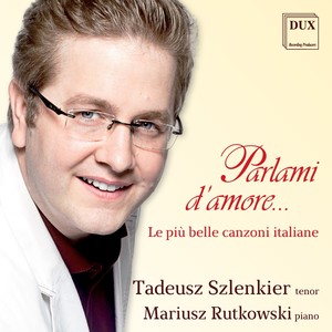 Vocal Recital: Szlenkier, Tadeusz - BIXIO, C. / CURTIS, E. de / CARDILLO, S. / GASTALDON, S. / TOSTI, F.P. / MASCAGNI, P. (Parlami d'amore …)