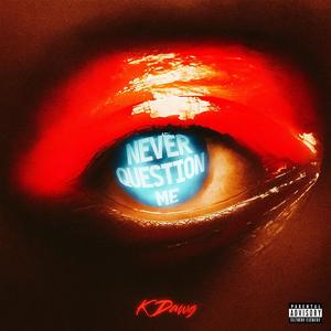 Never Question Me. (Explicit)