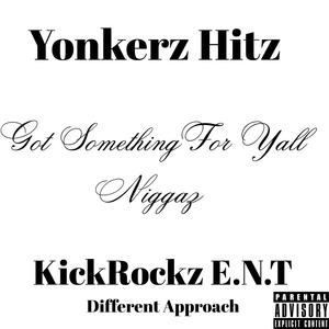 Got Something For Yall Niggaz by Yonkerz Hitz KickRockz E.N.T Different Approach (Explicit)
