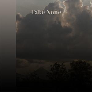 Take None