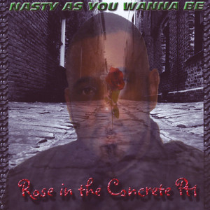 Nasty As You Wanna Be (Rose from the Concrete, Pt.1)