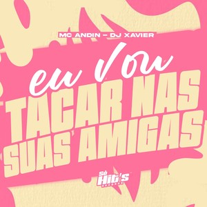Eu Vou Tacar Nas Suas Amigas (Explicit)