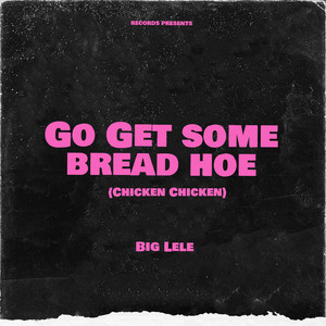 Go Get Some Bread Hoe (Chicken Chicken) (Explicit)