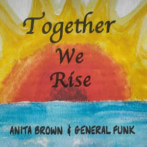 Together We Rise (feat. Audrey Martells, Vocals & Spoken Word, Cole Bullock, Spoken Word, Leon Pendarvis, Keyboards, Teddy Kumpel, Guitar, Roy DeJesus, Bass, Lee Finkelstein, Drums & Anita Brown, Songwriter, Lyricist, Executive Producer)