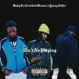Ain't No Playing (feat. Bby G & Certified Menace) (Explicit)