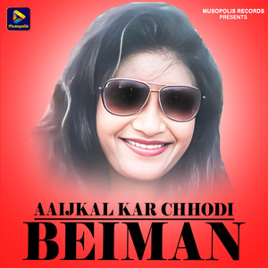 Aaijkal Kar Chhodi Beiman