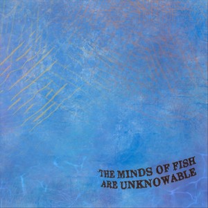 The Minds of Fish Are Unknowable (Explicit)