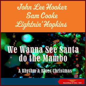 We Wanna See Santa Do The Mambo (John Lee Hooker - Sam Cooke - Lightnin' Hopkins * A Rhythm & Blues Christmas * Recordings of 1952 - 1961)