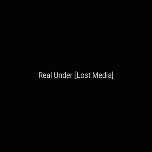 Real Under [Lost Media] (Explicit)