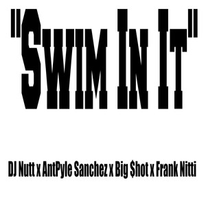 Swim in It (feat. Antpyle Sanchez, Big $hot & Frank Nitti) (Explicit)