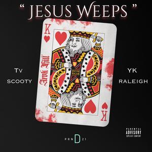 Jesus Weeps (feat. YK.Raleigh & TV Scooty) [Explicit]