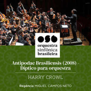 Osb - Orquestra Sinfônica Brasileira - Antipodae Brasiliensis (2008) - Díptico para Orquestra - Harry Crowl - Regência: Miguel Campos Neto (Ao Vivo)