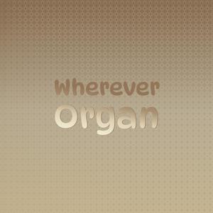 Wherever Organ