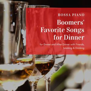 Boomers' Favorite Songs for Dinner: Bossa Piano for Dinner and After Dinner with Friends, Smoking & Drinking
