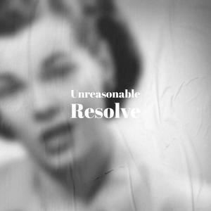 Unreasonable Resolve