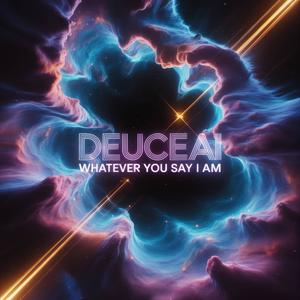 whatever you say I am (feat. Deuce) (Explicit)