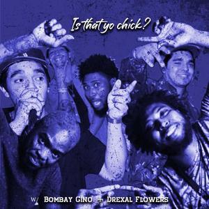 Is That yo Chick?(feat. Bombay Gino, Drexal Flowers & K.E. on the track) (Explicit)