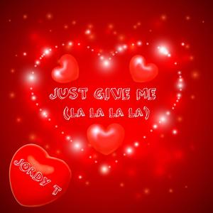 Just Give Me (La La La La)