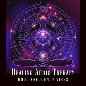 Healing Audio Therapy: Good Frequency Vibes - Meditation, Positive Thinking, Peace of Mind, Excellent Energies & Relaxing Music