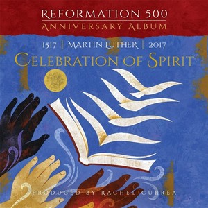 Reformation 500 Anniversary Album: Martin Luther- Celebration of Spirit