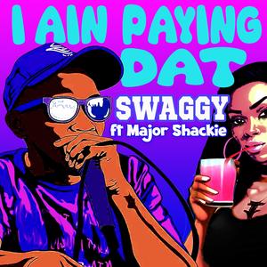 I Ain Paying Dat (feat. Swaggy)