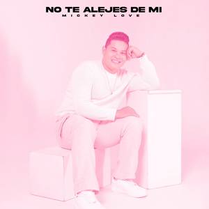 No Te Alejes De Mi