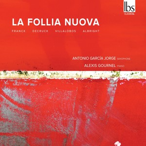 Saxophone Recital: Jorge, Antonio García - FRANCK, C. / DECRUCK, F. / VILLA-LOBOS, H. / ALBRIGHT, W. (La follia nuova)