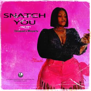 Snatch You (Re-Up) (feat. Wizparty)