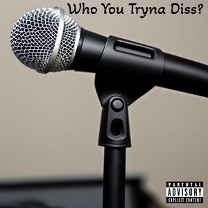 Who You Tryna Diss? (Explicit)