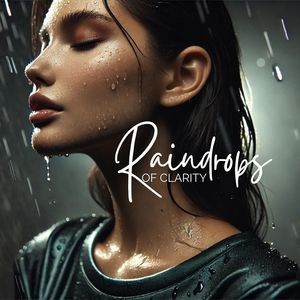 Raindrops of Clarity (Emotional Release, Fresh Perspective, Mental Calmness)