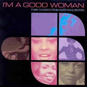 I'm A Good Woman: Funk Classics From Sassy Soul Sisters