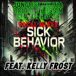 SICK BEHAVIOR (VOCAL MIXXX) (feat. KELLY FROST & BRUTAL INCISION AKA DJ CLOVER)