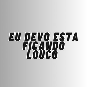 EU DEVO ESTA FICANDO LOUCO (Explicit)