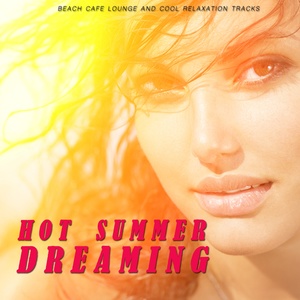 Hot Summer Dreaming (Beach Cafe Lounge and Cool Relaxation Tracks)